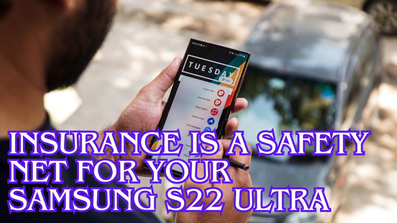 Smartphone Insurance Is A Safety Net for Your Samsung S22 Ultra