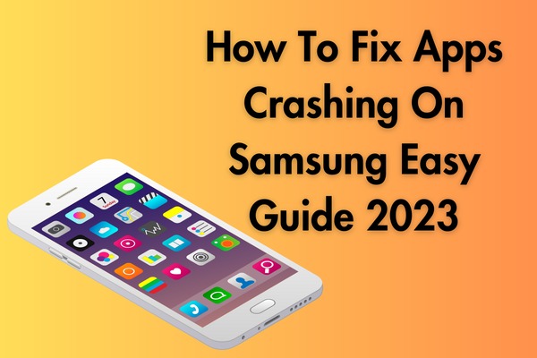 How To Fix Apps Crashing And Freezing On Samsung Easy Guide 2023