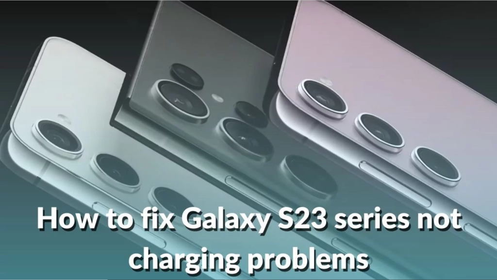 How To Fix Samsung Galaxy S23 Charging Issues