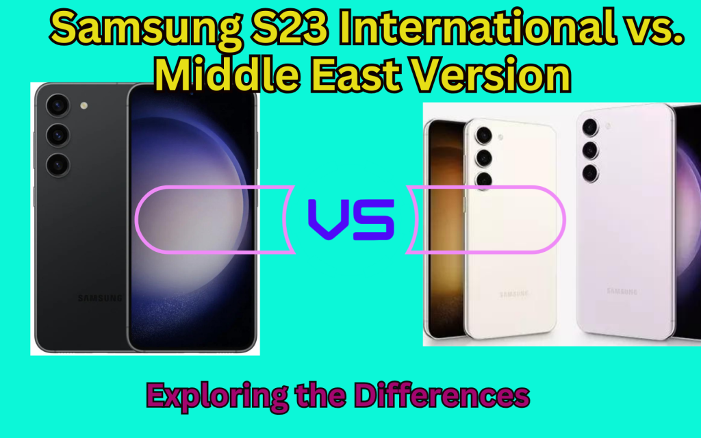 Samsung S23 International vs. Middle East Version