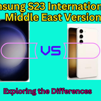 Samsung S23 International vs. Middle East Version