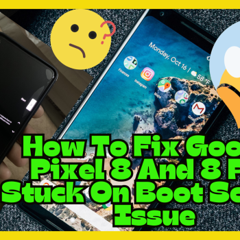 How To Fix Google Pixel 8 And 8 Pro Stuck On Boot Screen Issue
